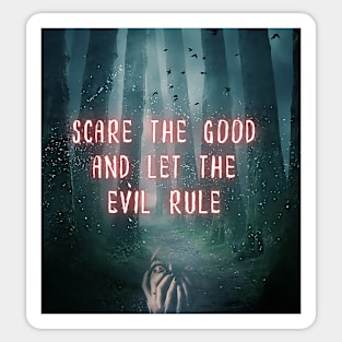 Scare The Good Away Sticker